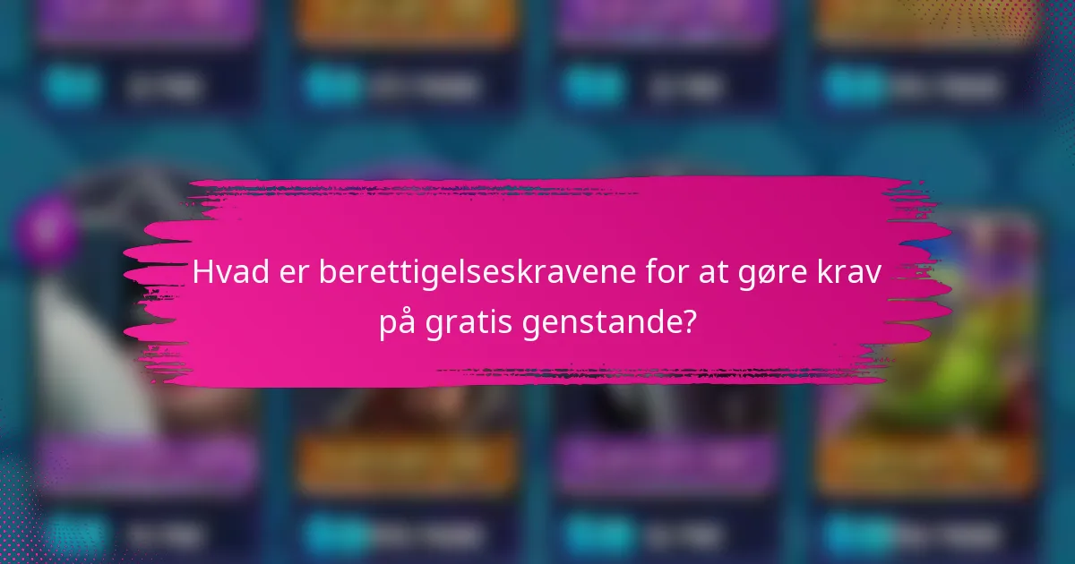 Hvad er berettigelseskravene for at gøre krav på gratis genstande?