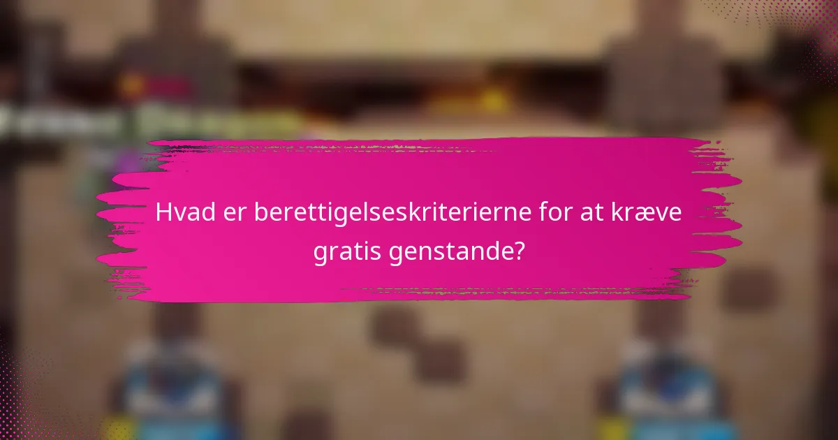 Hvad er berettigelseskriterierne for at kræve gratis genstande?