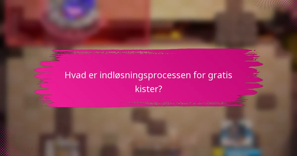 Hvad er indløsningsprocessen for gratis kister?