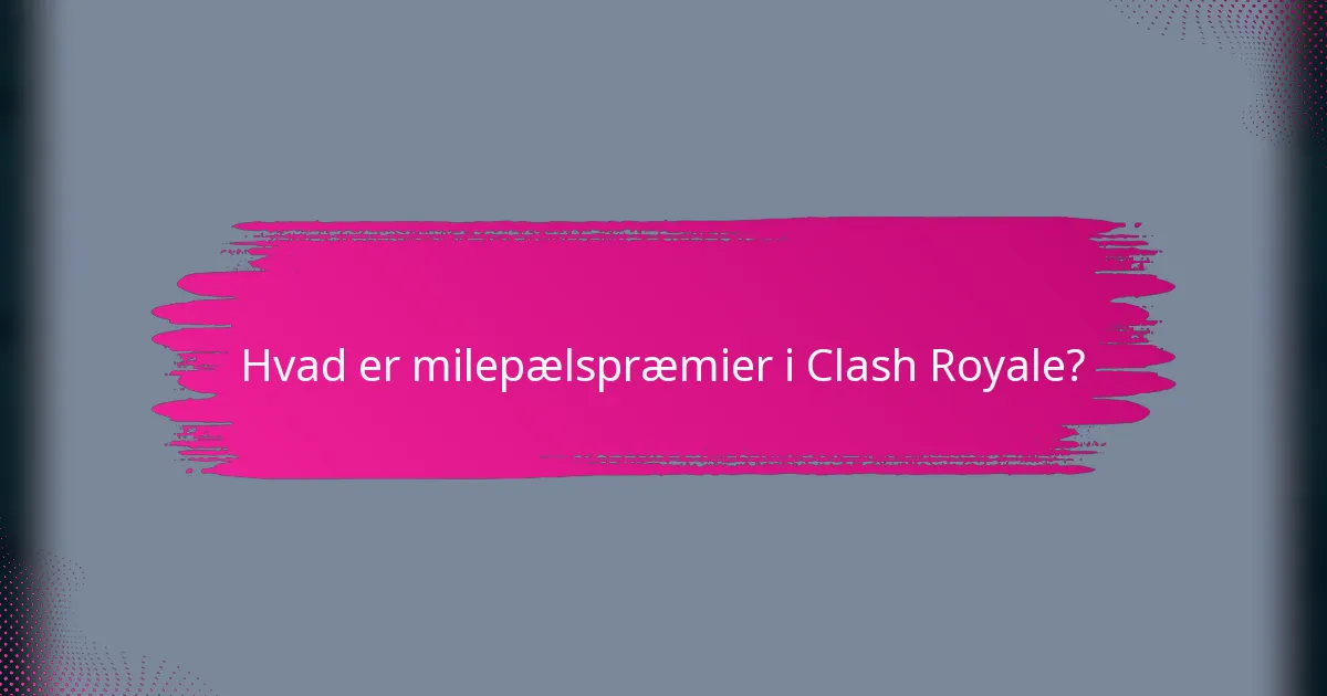 Hvad er milepælspræmier i Clash Royale?