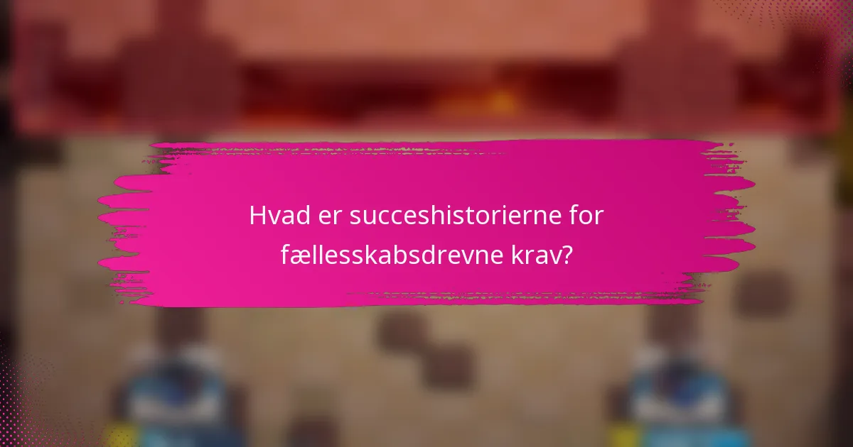 Hvad er succeshistorierne for fællesskabsdrevne krav?