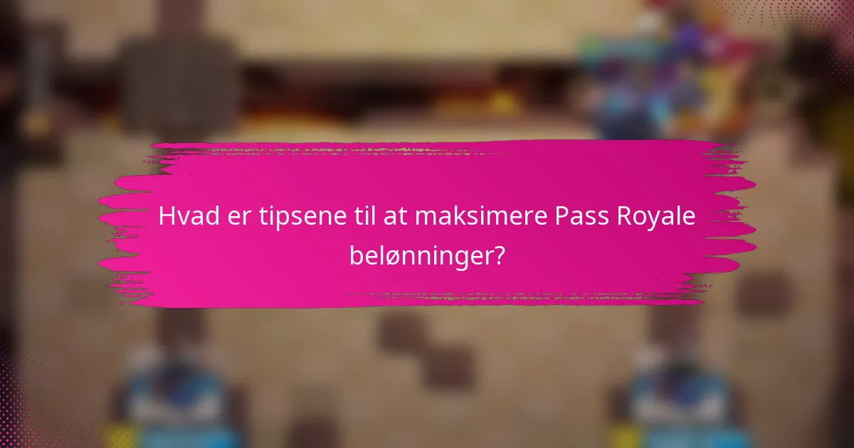 Hvad er tipsene til at maksimere Pass Royale belønninger?