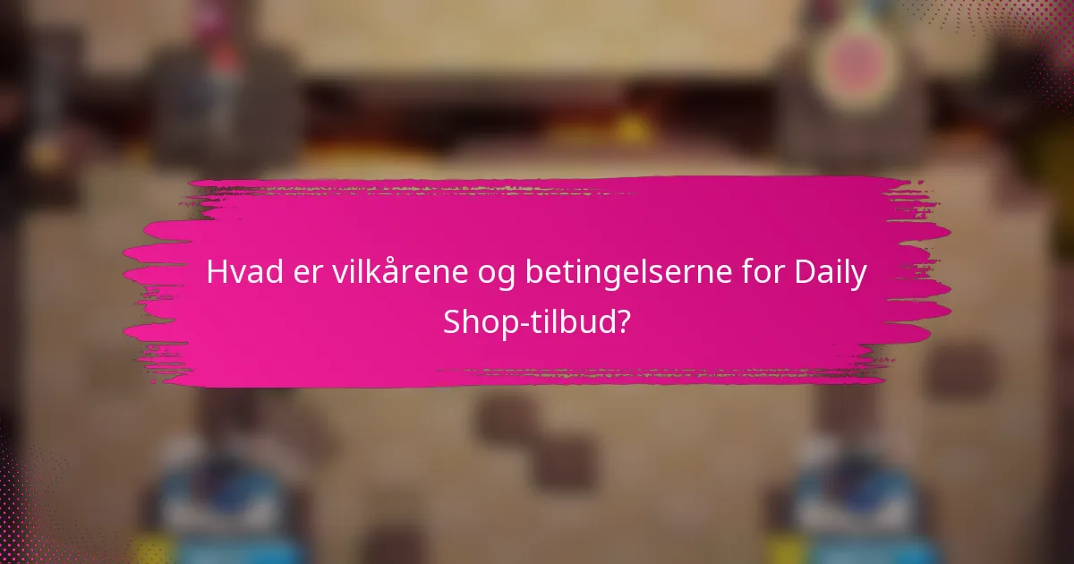 Hvad er vilkårene og betingelserne for Daily Shop-tilbud?