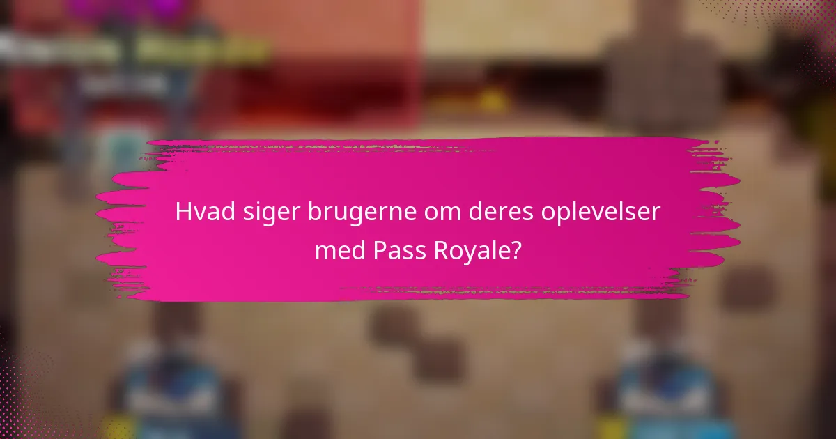 Hvad siger brugerne om deres oplevelser med Pass Royale?