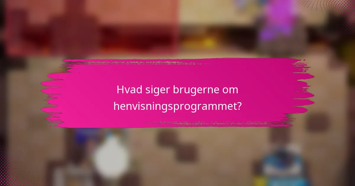 Hvad siger brugerne om henvisningsprogrammet?