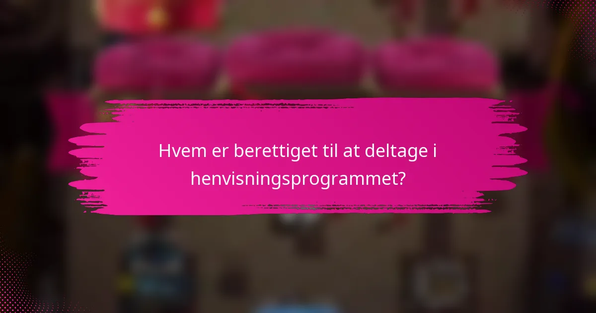 Hvem er berettiget til at deltage i henvisningsprogrammet?