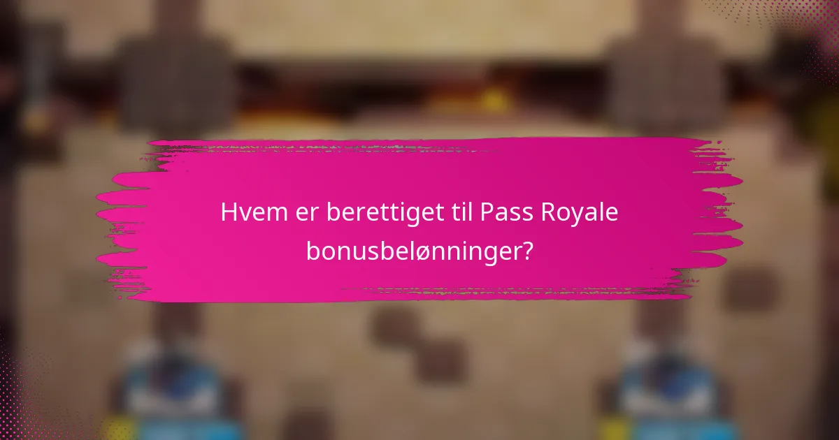 Hvem er berettiget til Pass Royale bonusbelønninger?