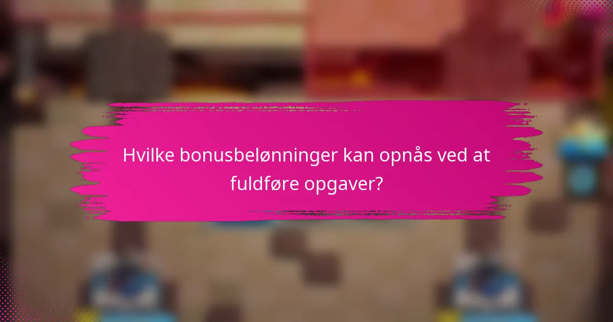 Hvilke bonusbelønninger kan opnås ved at fuldføre opgaver?