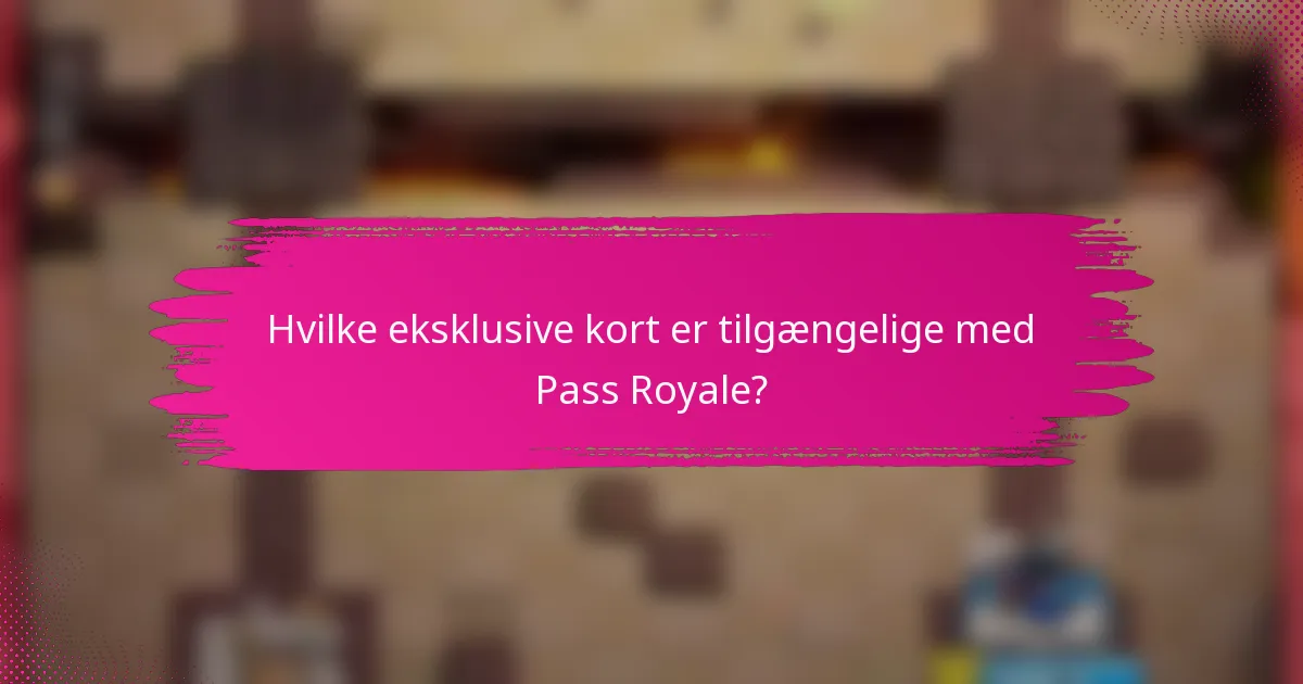 Hvilke eksklusive kort er tilgængelige med Pass Royale?