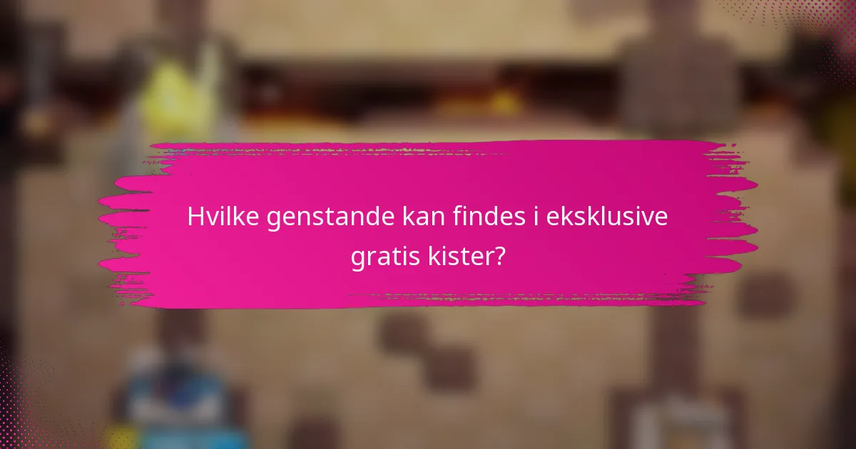 Hvilke genstande kan findes i eksklusive gratis kister?
