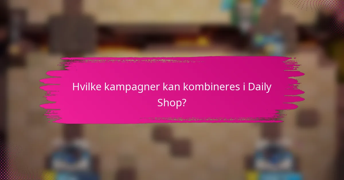 Hvilke kampagner kan kombineres i Daily Shop?