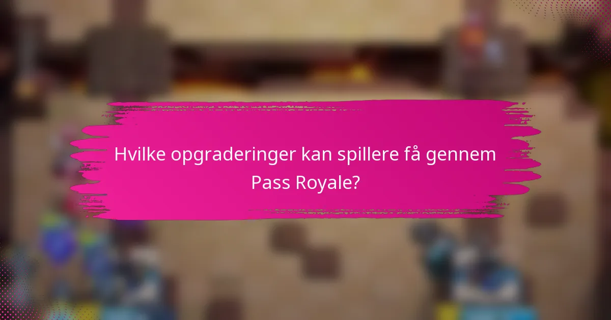 Hvilke opgraderinger kan spillere få gennem Pass Royale?
