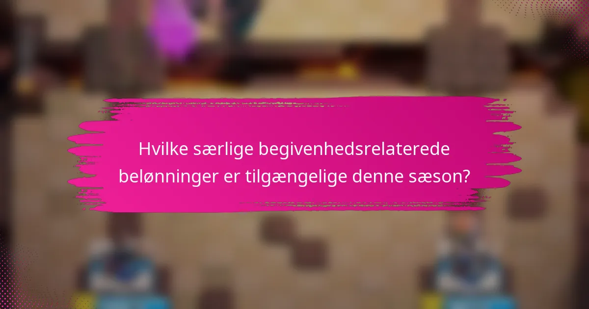 Hvilke særlige begivenhedsrelaterede belønninger er tilgængelige denne sæson?