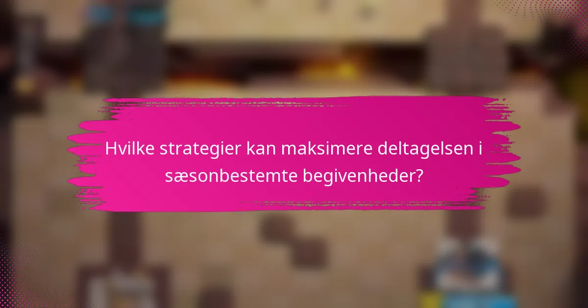 Hvilke strategier kan maksimere deltagelsen i sæsonbestemte begivenheder?