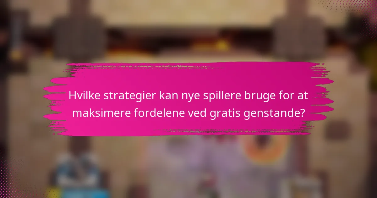 Hvilke strategier kan nye spillere bruge for at maksimere fordelene ved gratis genstande?