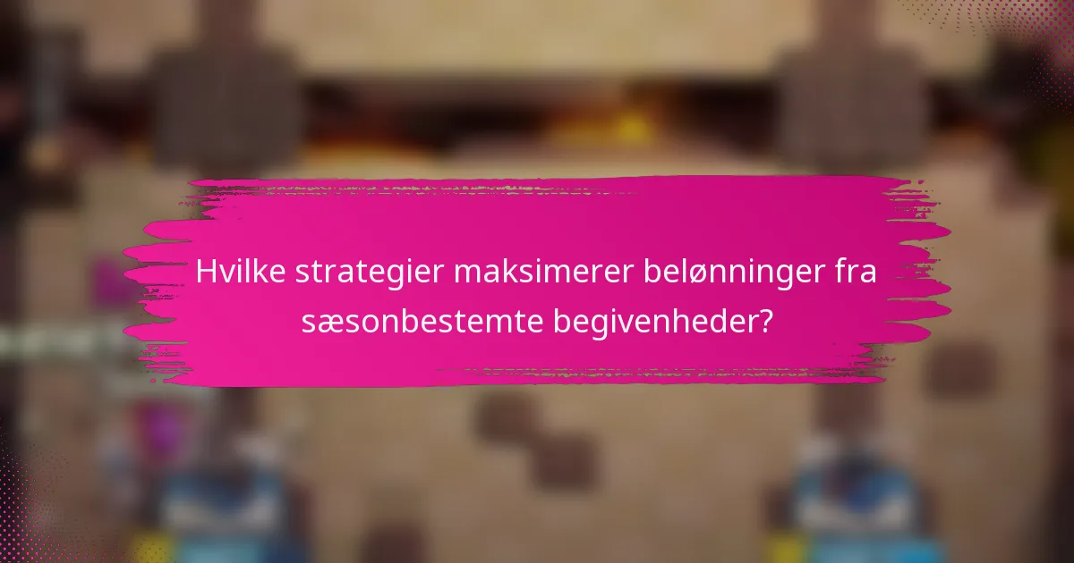Hvilke strategier maksimerer belønninger fra sæsonbestemte begivenheder?