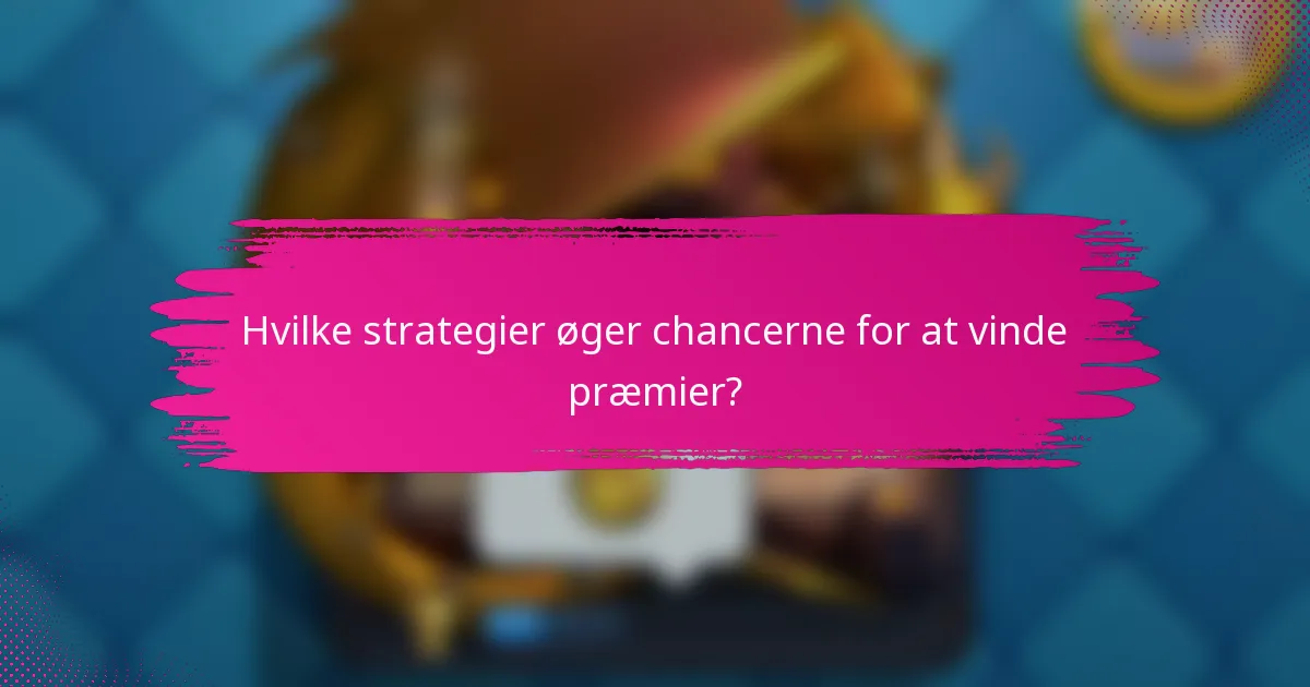 Hvilke strategier øger chancerne for at vinde præmier?