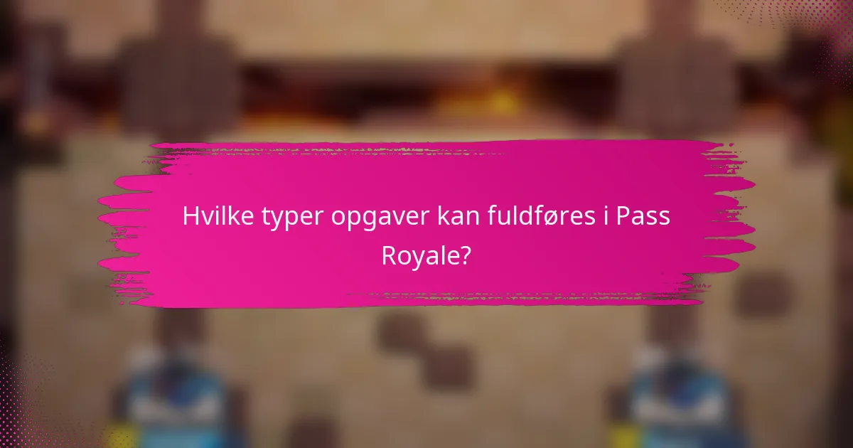 Hvilke typer opgaver kan fuldføres i Pass Royale?