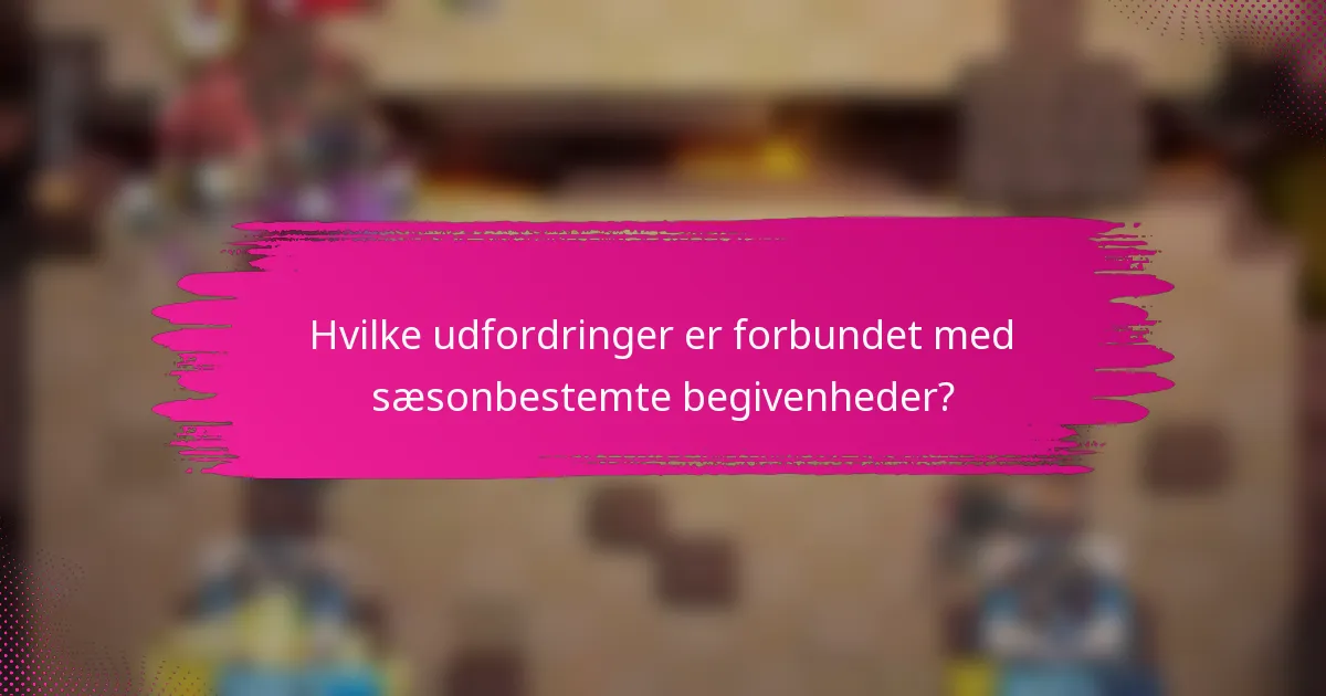 Hvilke udfordringer er forbundet med sæsonbestemte begivenheder?