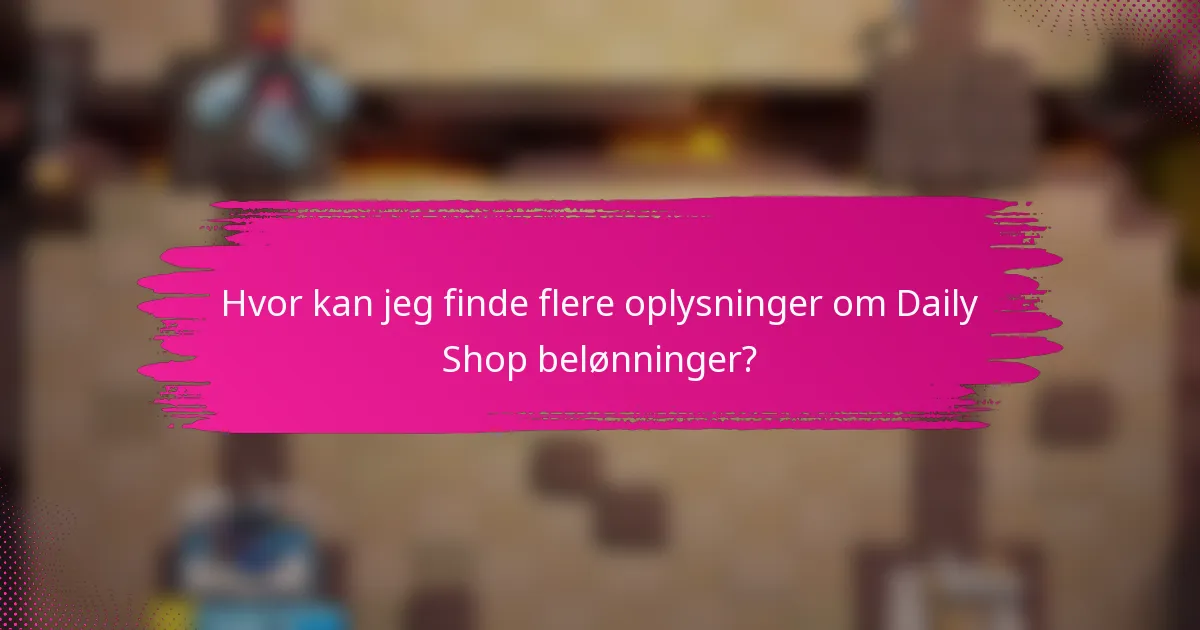 Hvor kan jeg finde flere oplysninger om Daily Shop belønninger?