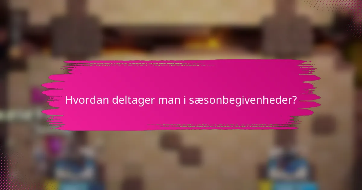 Hvordan deltager man i sæsonbegivenheder?