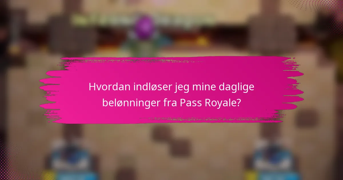 Hvordan indløser jeg mine daglige belønninger fra Pass Royale?