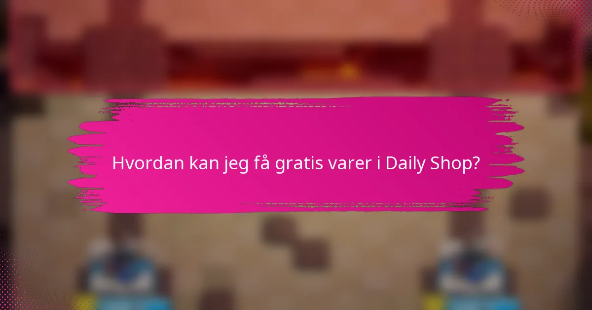 Hvordan kan jeg få gratis varer i Daily Shop?