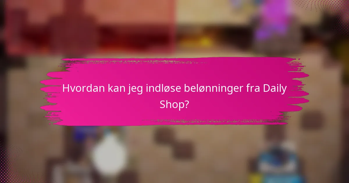 Hvordan kan jeg indløse belønninger fra Daily Shop?