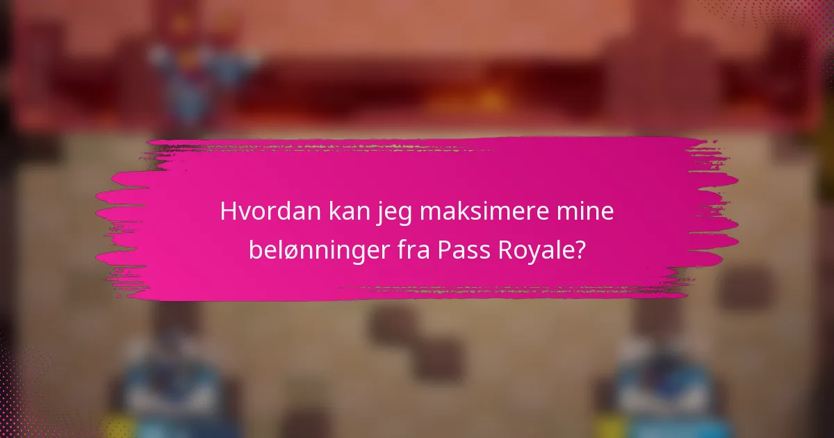 Hvordan kan jeg maksimere mine belønninger fra Pass Royale?