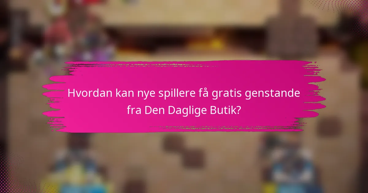 Hvordan kan nye spillere få gratis genstande fra Den Daglige Butik?