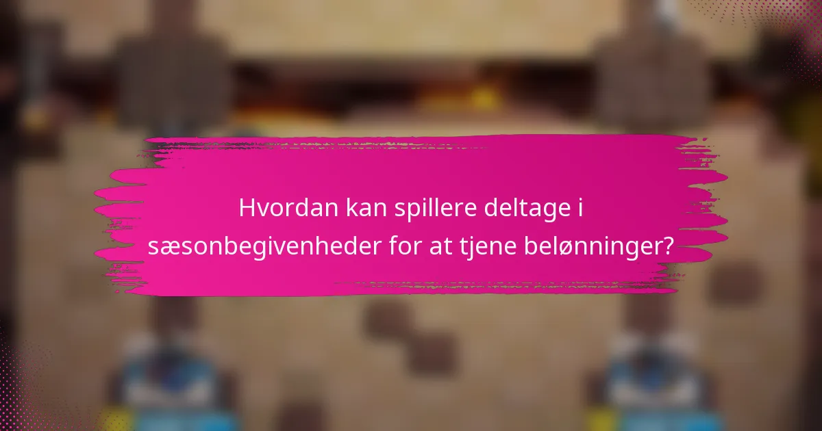 Hvordan kan spillere deltage i sæsonbegivenheder for at tjene belønninger?