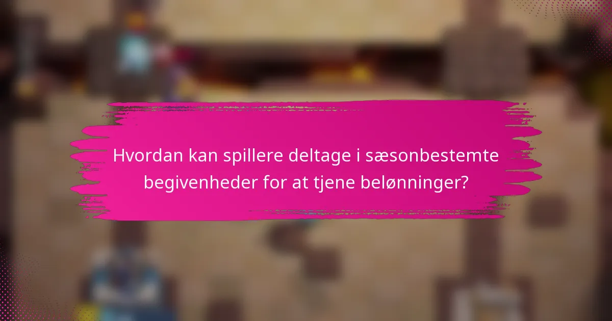 Hvordan kan spillere deltage i sæsonbestemte begivenheder for at tjene belønninger?