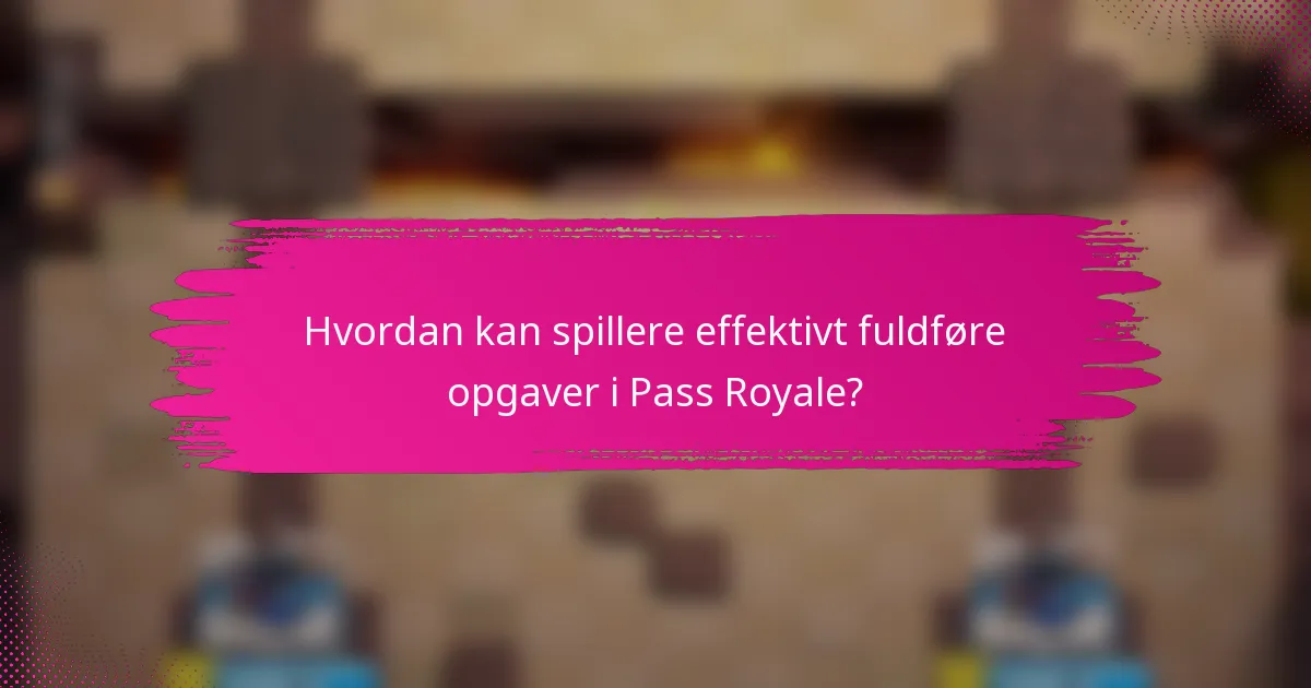 Hvordan kan spillere effektivt fuldføre opgaver i Pass Royale?