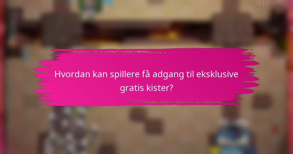 Hvordan kan spillere få adgang til eksklusive gratis kister?