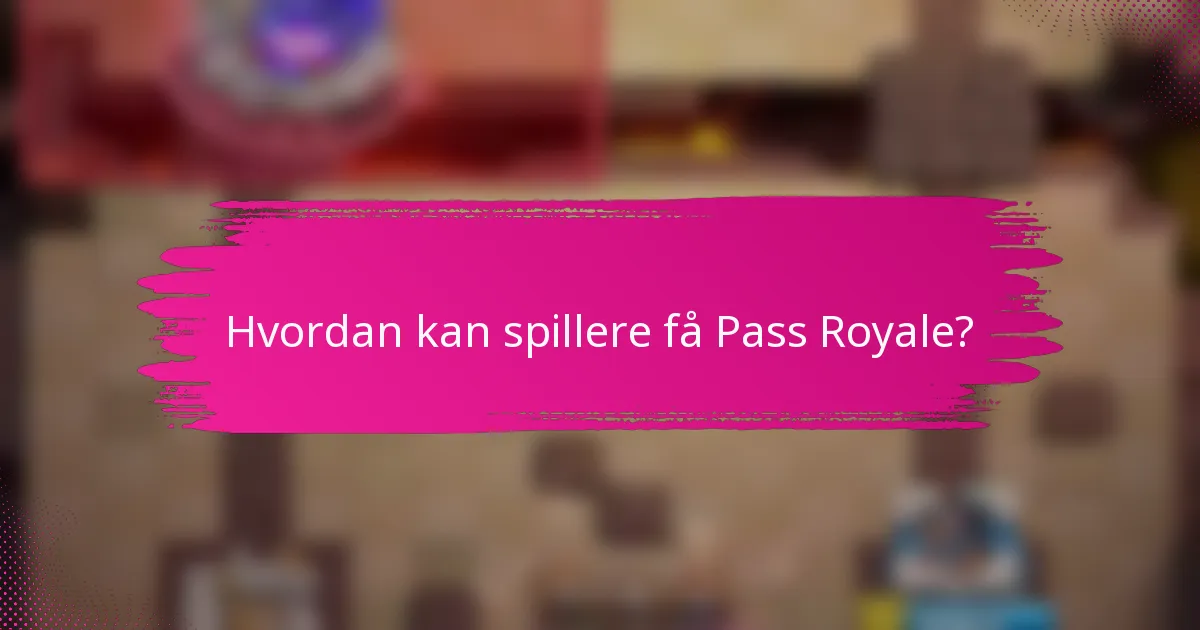 Hvordan kan spillere få Pass Royale?
