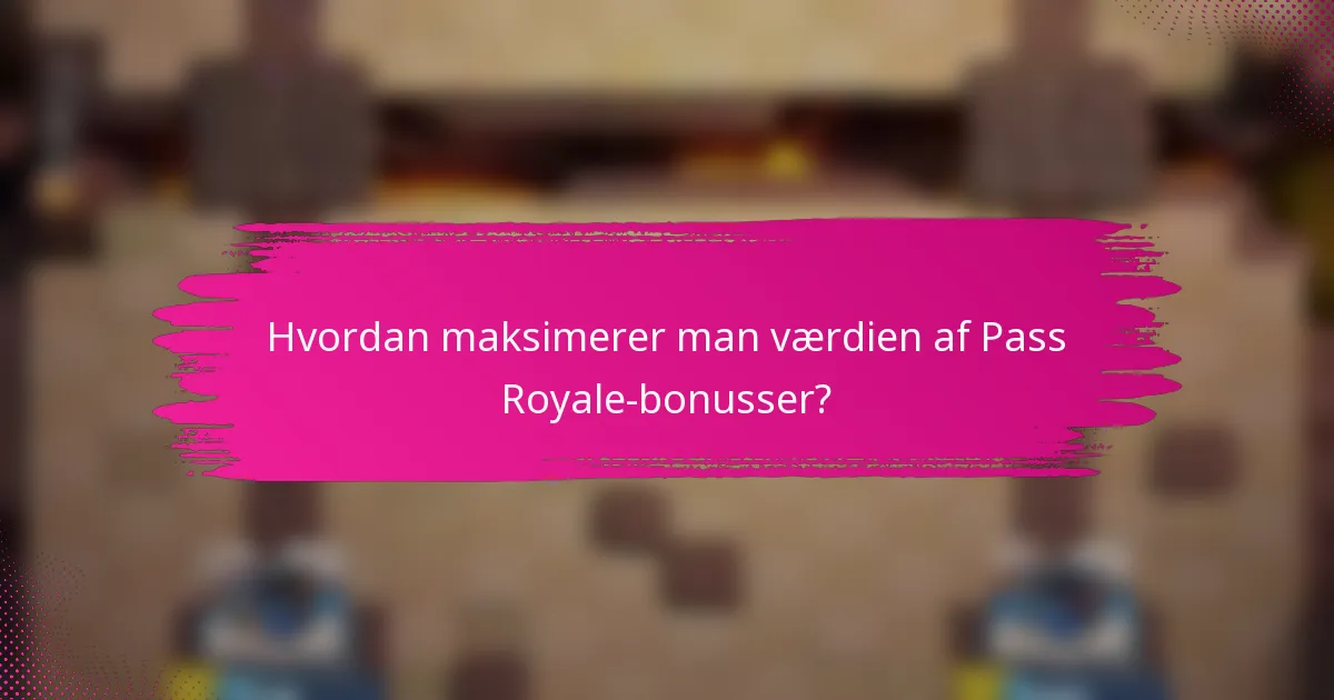Hvordan maksimerer man værdien af Pass Royale-bonusser?