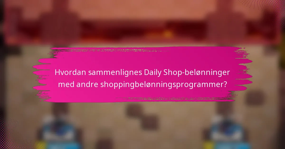 Hvordan sammenlignes Daily Shop-belønninger med andre shoppingbelønningsprogrammer?