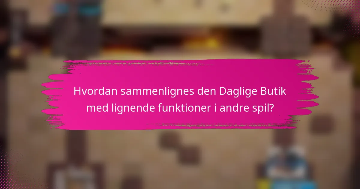 Hvordan sammenlignes den Daglige Butik med lignende funktioner i andre spil?