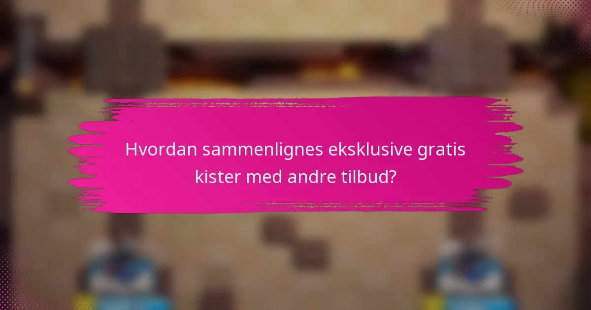 Hvordan sammenlignes eksklusive gratis kister med andre tilbud?