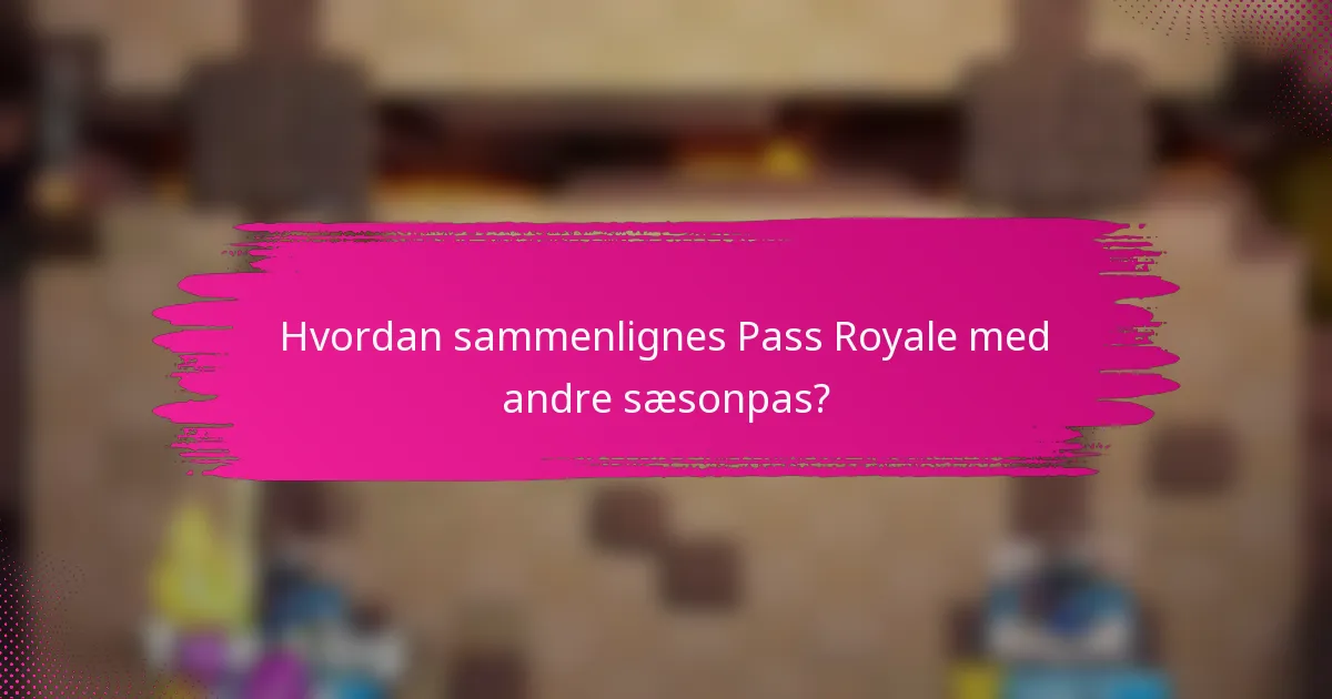 Hvordan sammenlignes Pass Royale med andre sæsonpas?