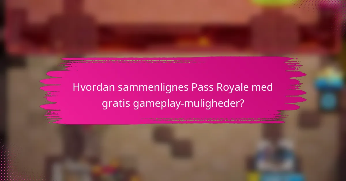 Hvordan sammenlignes Pass Royale med gratis gameplay-muligheder?