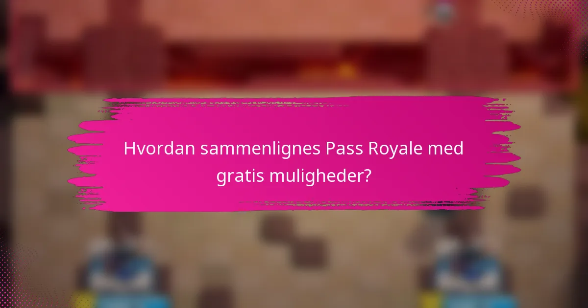 Hvordan sammenlignes Pass Royale med gratis muligheder?