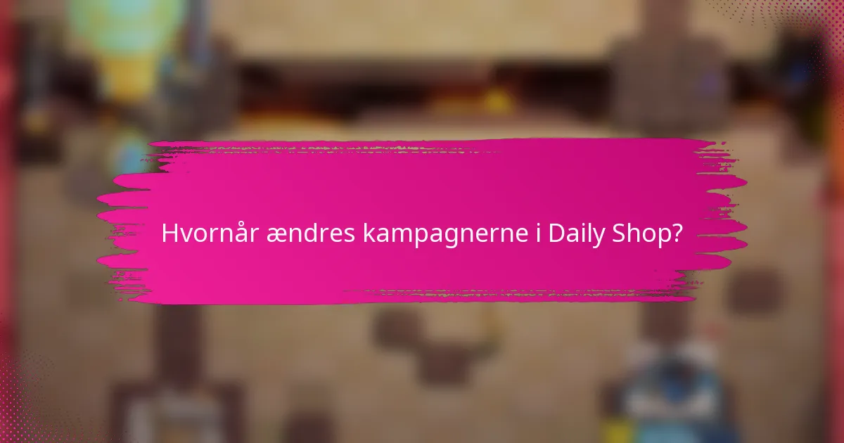 Hvornår ændres kampagnerne i Daily Shop?