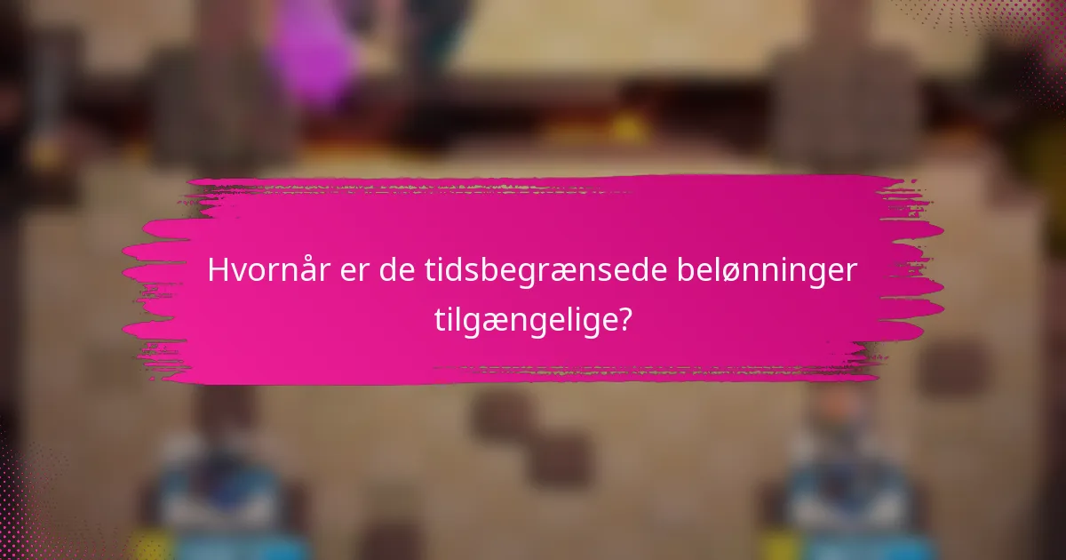 Hvornår er de tidsbegrænsede belønninger tilgængelige?