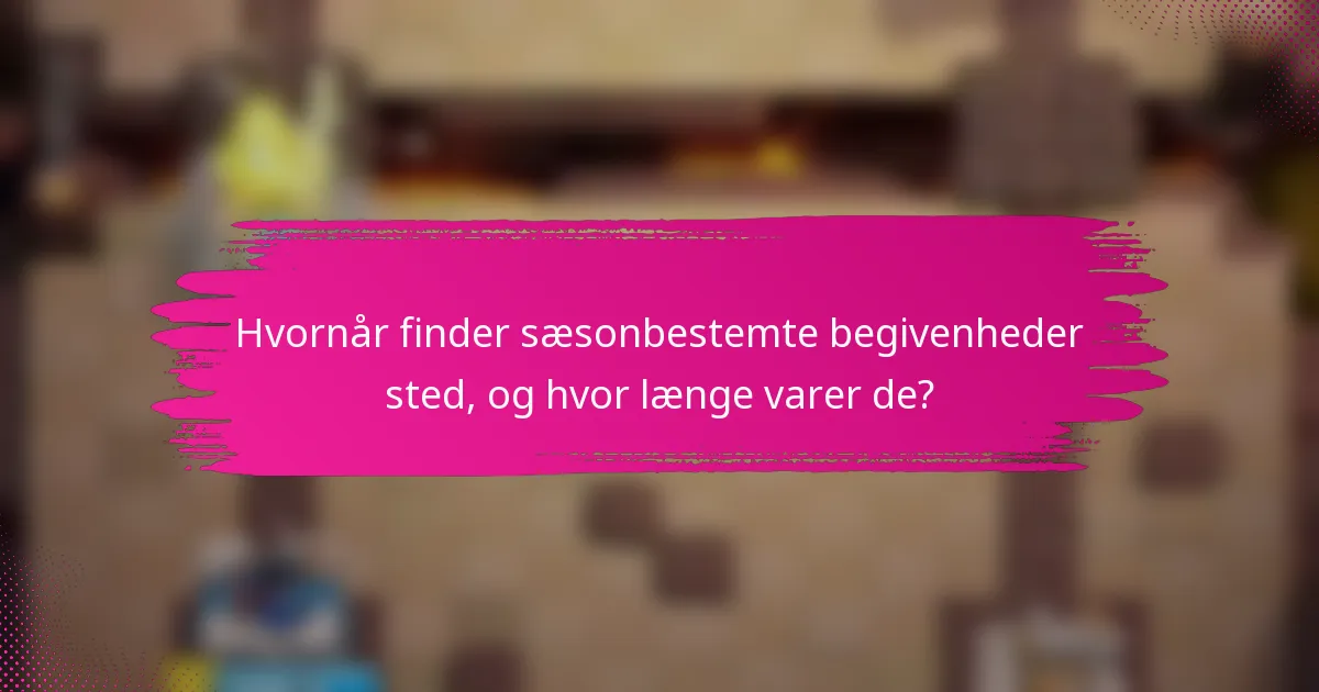 Hvornår finder sæsonbestemte begivenheder sted, og hvor længe varer de?